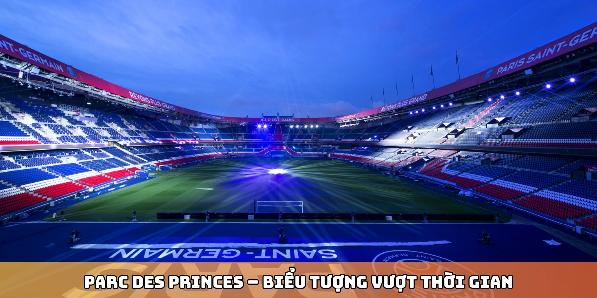 Parc des Princes – biểu tượng vượt thời gian